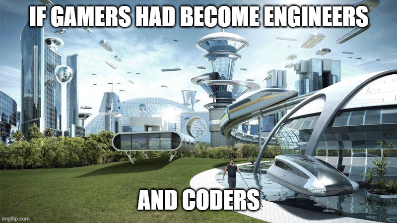 Thrall of duty | IF GAMERS HAD BECOME ENGINEERS; AND CODERS | image tagged in the future world if | made w/ Imgflip meme maker
