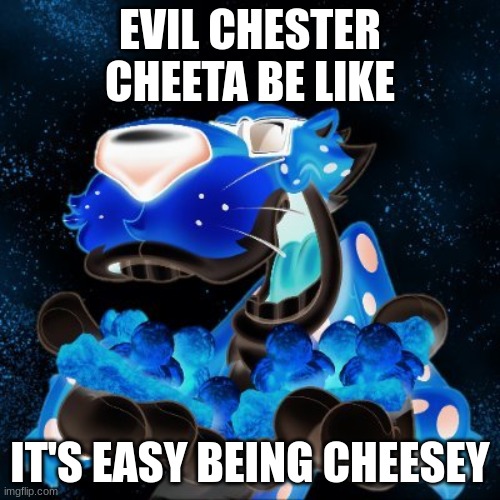 EVIL CHESTER CHEETA BE LIKE; IT'S EASY BEING CHEESEY | made w/ Imgflip meme maker