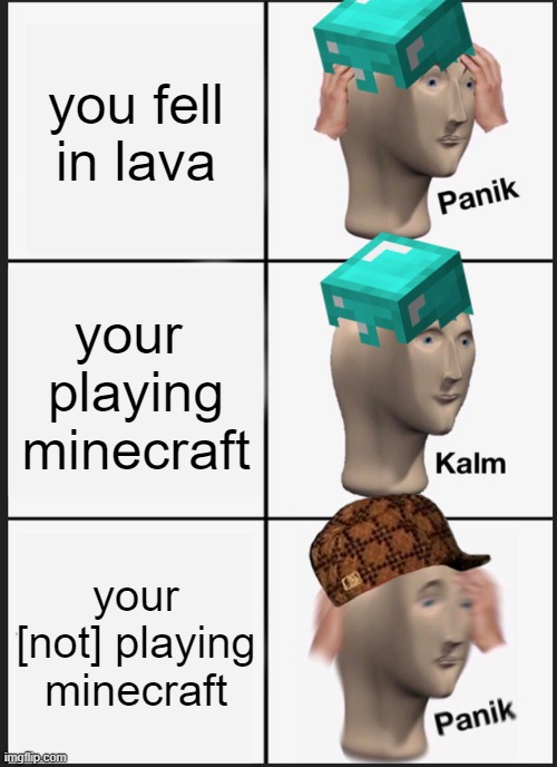 ah piss |  you fell in lava; your  playing minecraft; your [not] playing minecraft | image tagged in memes,panik kalm panik | made w/ Imgflip meme maker