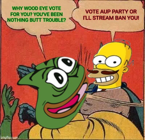 Incognito hired me toooo make sum ads 4 him. | WHY WOOD EYE VOTE FOR YOU? YOU'VE BEEN NOTHING BUTT TROUBLE? VOTE AUP PARTY OR I'LL STREAM BAN YOU! | image tagged in memes,batman slapping robin,vote aup,they will continue to destroy everything they touch | made w/ Imgflip meme maker