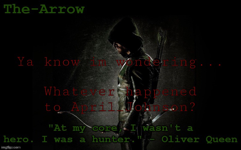 The-Arrow Template | Ya know im wondering... Whatever happened to April_Johnson? | image tagged in the-arrow template | made w/ Imgflip meme maker