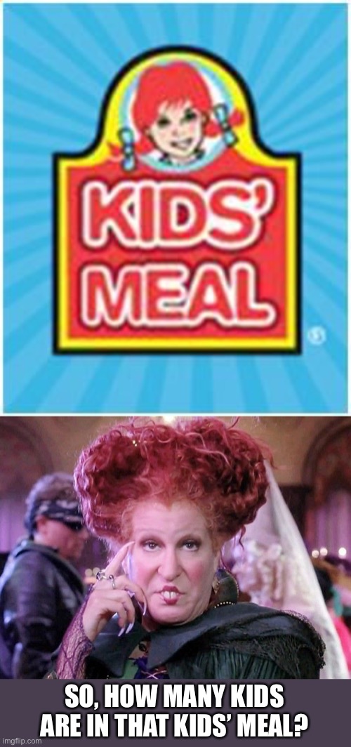 Kids | SO, HOW MANY KIDS ARE IN THAT KIDS’ MEAL? | image tagged in bette witch | made w/ Imgflip meme maker