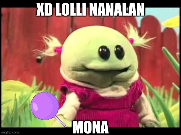 chadtronic | XD LOLLI NANALAN; MONA | image tagged in memes | made w/ Imgflip meme maker
