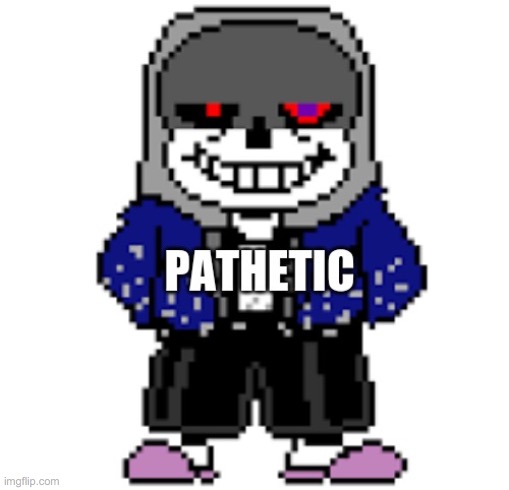 dust sans pathetic | image tagged in dust sans pathetic | made w/ Imgflip meme maker