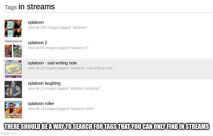 in streams; THERE SHOULD BE A WAY TO SEARCH FOR TAGS THAT YOU CAN ONLY FIND IN STREAMS | made w/ Imgflip meme maker