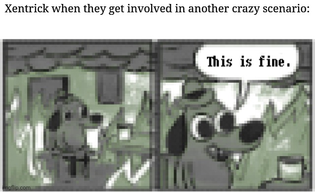 Going all out Gameboy Graffics Style with a classic meme template to spit out facts? | Xentrick when they get involved in another crazy scenario: | image tagged in this is fine but retro | made w/ Imgflip meme maker
