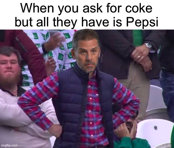 Cmon man! | When you ask for coke but all they have is Pepsi | image tagged in disappointed man,hunter biden,coke,pepsi,cocaine,biden | made w/ Imgflip meme maker