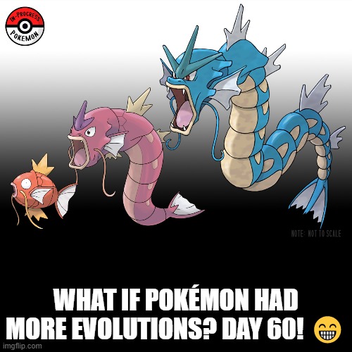 Check the tags Pokemon more evolutions for each new one. | WHAT IF POKÉMON HAD MORE EVOLUTIONS? DAY 60! 😁 | image tagged in memes,blank transparent square,pokemon more evolutions,magikarp,pokemon,why are you reading this | made w/ Imgflip meme maker