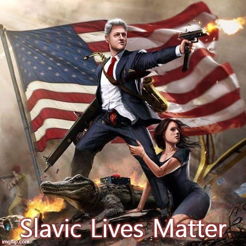 Bill Clinton America Flag |  Slavic Lives Matter | image tagged in bill clinton america flag,slavic lives matter | made w/ Imgflip meme maker