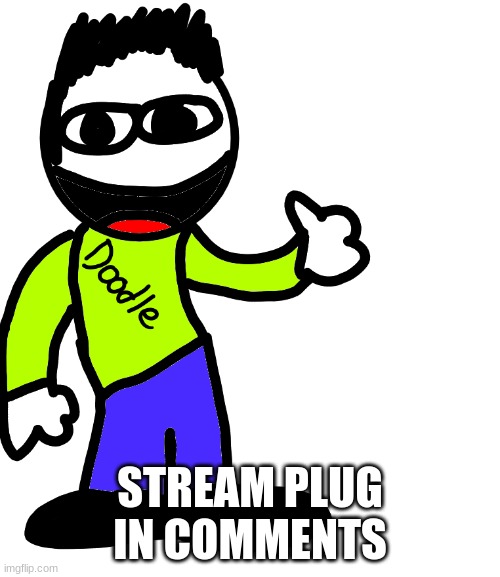 E Doodle | STREAM PLUG IN COMMENTS | image tagged in e doodle | made w/ Imgflip meme maker