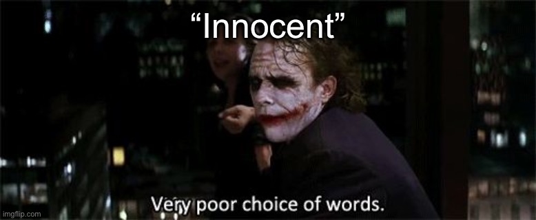 Very poor choice of words | “Innocent” | image tagged in very poor choice of words | made w/ Imgflip meme maker