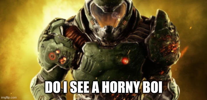 doom guy | DO I SEE A HORNY BOI | image tagged in doom guy | made w/ Imgflip meme maker