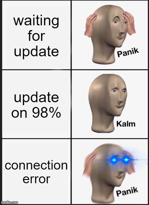 Panik Kalm Panik | waiting for update; update on 98%; connection error | image tagged in memes,panik kalm panik | made w/ Imgflip meme maker