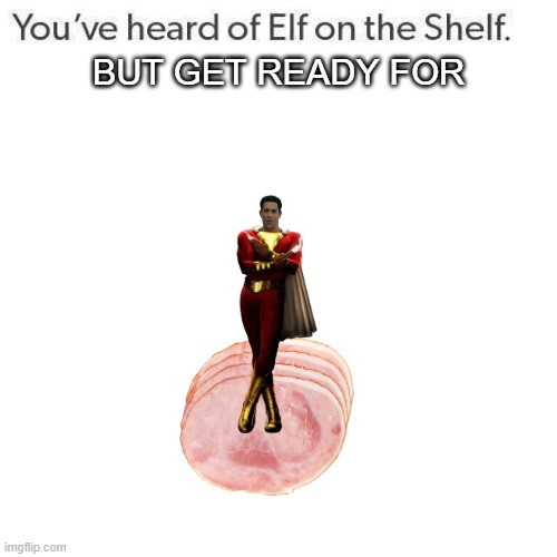 Elf On A Shelf |  BUT GET READY FOR | image tagged in elf on a shelf | made w/ Imgflip meme maker