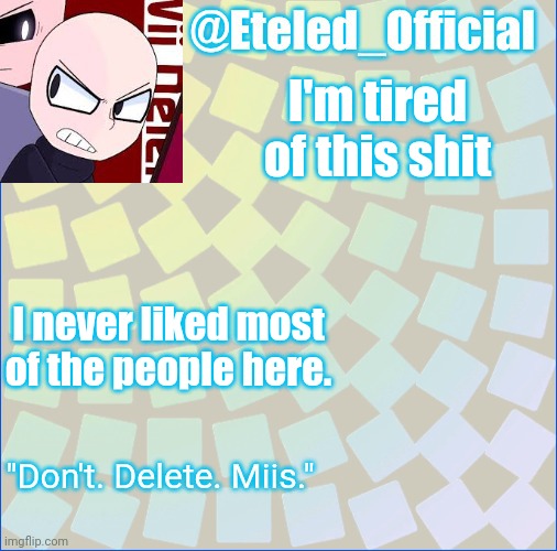 Eteleds Announcment Tenplate (with an axe) | I'm tired of this shit; I never liked most of the people here. | image tagged in eteleds announcment tenplate with an axe | made w/ Imgflip meme maker