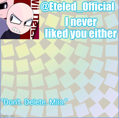 Eteleds Announcment Tenplate (with an axe) | I never liked you either | image tagged in eteleds announcment tenplate with an axe | made w/ Imgflip meme maker