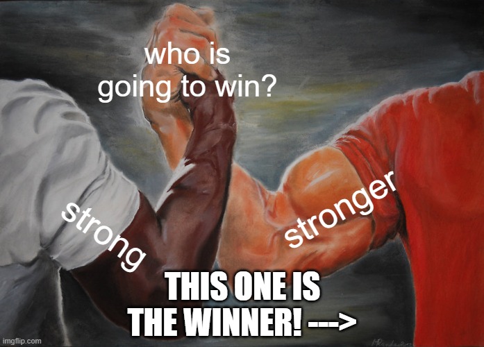 Epic Handshake Meme | who is going to win? stronger; strong; THIS ONE IS THE WINNER! ---> | image tagged in memes,epic handshake | made w/ Imgflip meme maker