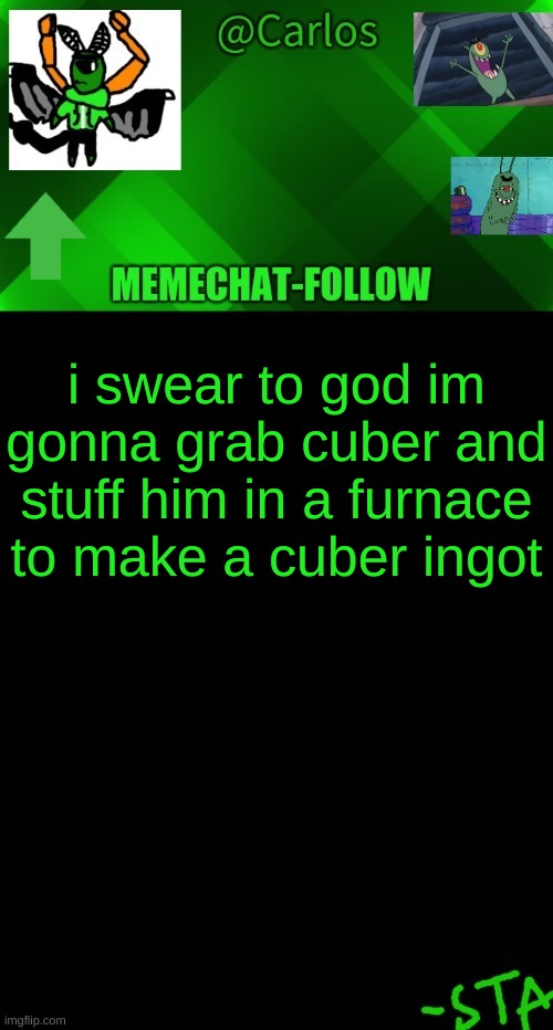 minecraft moment | i swear to god im gonna grab cuber and stuff him in a furnace to make a cuber ingot | made w/ Imgflip meme maker