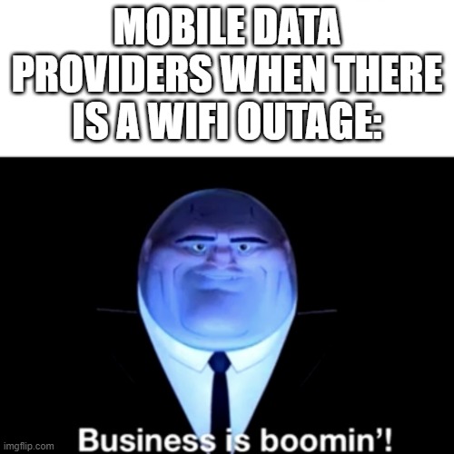 Kingpin Business is boomin' | MOBILE DATA PROVIDERS WHEN THERE IS A WIFI OUTAGE: | image tagged in kingpin business is boomin',phone,data,wifi | made w/ Imgflip meme maker