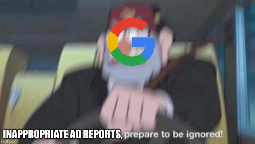 WE MAKE MONEY FROM EROTIC ADS | INAPPROPRIATE AD REPORTS, | image tagged in road safety laws prepare to be ignored | made w/ Imgflip meme maker