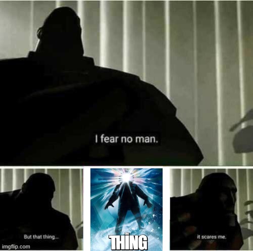 the thing | image tagged in i fear no man | made w/ Imgflip meme maker