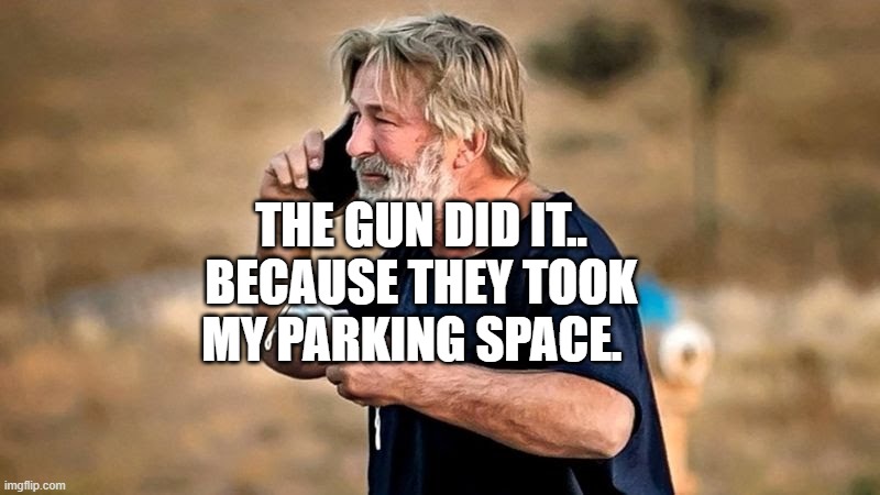 Alec Baldwin D&D | THE GUN DID IT.. BECAUSE THEY TOOK MY PARKING SPACE. | image tagged in alec baldwin d d | made w/ Imgflip meme maker