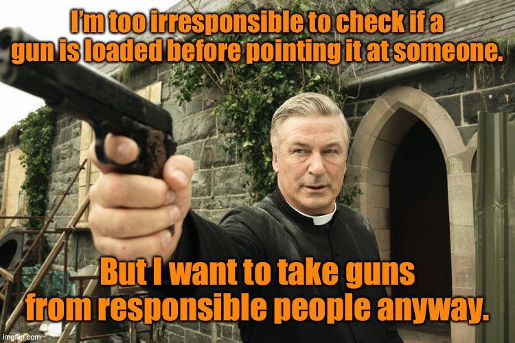 Prosecute him for double manslaughter! | image tagged in alec baldwin,murderer,irresponsible,gun hater,hypocrite | made w/ Imgflip meme maker