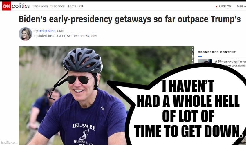 Plenty of time to ride bikes, though. Read the transcript in comments. | I HAVEN’T HAD A WHOLE HELL OF LOT OF TIME TO GET DOWN. | image tagged in biden,border,lies | made w/ Imgflip meme maker