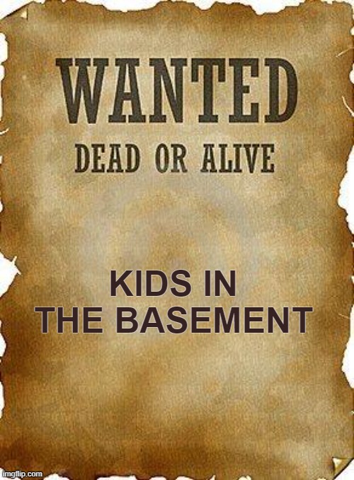 wanted dead or alive | KIDS IN THE BASEMENT | image tagged in wanted dead or alive | made w/ Imgflip meme maker