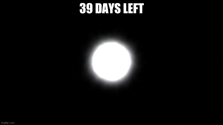 Note: This is not paulore | 39 DAYS LEFT | made w/ Imgflip meme maker