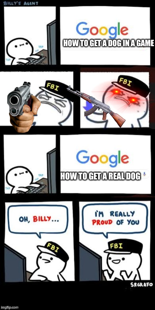 Billy's Agent downvote | HOW TO GET A DOG IN A GAME; HOW TO GET A REAL DOG | image tagged in billy's agent downvote | made w/ Imgflip meme maker