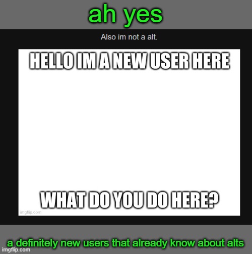 ah yes; a definitely new users that already know about alts | made w/ Imgflip meme maker