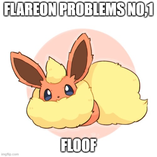 number 1 out of five(Pumpkin_Pie note:I approve this message.) | FLAREON PROBLEMS NO,1; FLOOF | image tagged in too much floof | made w/ Imgflip meme maker