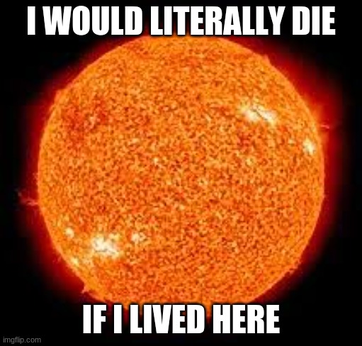 I WOULD LITERALLY DIE; IF I LIVED HERE | made w/ Imgflip meme maker