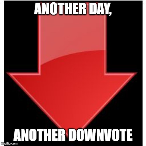 downvotes | ANOTHER DAY, ANOTHER DOWNVOTE | image tagged in downvotes,memes | made w/ Imgflip meme maker