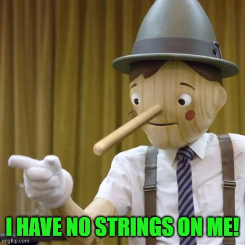 pinnocchio you have potential | I HAVE NO STRINGS ON ME! | image tagged in pinnocchio you have potential | made w/ Imgflip meme maker