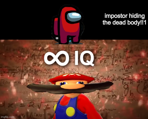 Infinite IQ Mario |  impostor hiding the dead body!!1 | image tagged in infinite iq mario | made w/ Imgflip meme maker