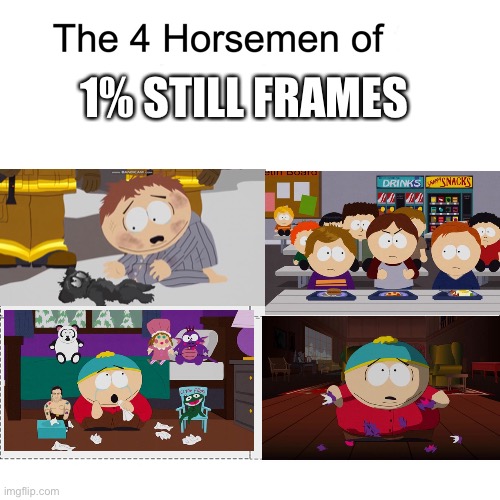 no one would argue with this | 1% STILL FRAMES | image tagged in four horsemen,south park | made w/ Imgflip meme maker