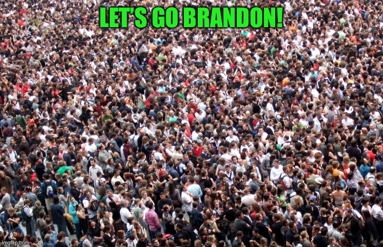 crowd of people | LET’S GO BRANDON! | image tagged in crowd of people | made w/ Imgflip meme maker