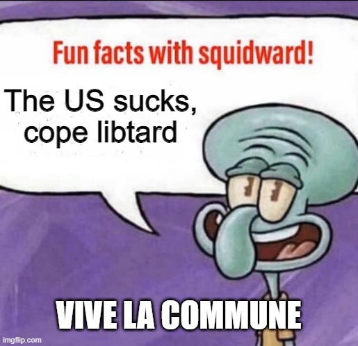 cope | The US sucks, cope libtard; VIVE LA COMMUNE | image tagged in fun facts with squidward,united states,communism,stupid liberals | made w/ Imgflip meme maker