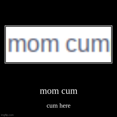 Mom Cum Imgflip 8475