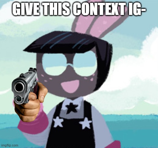 Cosmo with a gun | GIVE THIS CONTEXT IG- | image tagged in cosmo with a gun | made w/ Imgflip meme maker