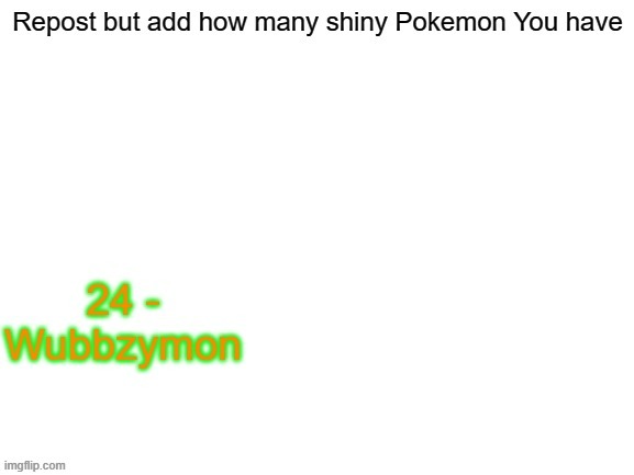 Yes I have 24, 2 are legendary/mythical | image tagged in pokemon,white,repost | made w/ Imgflip meme maker