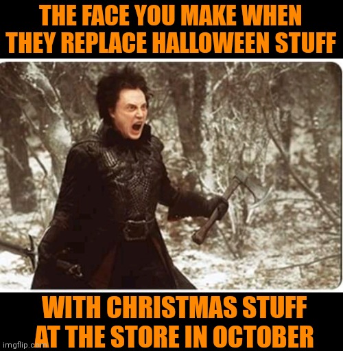 SOMEONE WANTS TO DIE | THE FACE YOU MAKE WHEN THEY REPLACE HALLOWEEN STUFF; WITH CHRISTMAS STUFF AT THE STORE IN OCTOBER | image tagged in halloween,christmas,store,christopher walken,spooktober,october | made w/ Imgflip meme maker