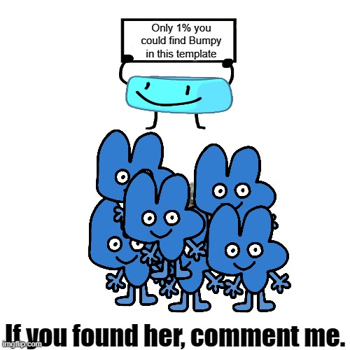 Blank Transparent Square Meme |  Only 1% you could find Bumpy in this template; If you found her, comment me. | image tagged in blank transparent square,bfdi,bfb,jurassic world,riddles and brainteasers | made w/ Imgflip meme maker