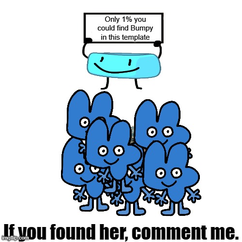 Blank Transparent Square Meme | Only 1% you could find Bumpy in this template; If you found her, comment me. | image tagged in blank transparent square,bfdi,bfb,jurassic world,riddles and brainteasers | made w/ Imgflip meme maker