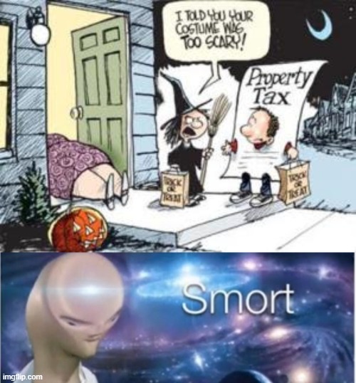 *screams* | image tagged in meme man smort,spooktober,property tax,scary | made w/ Imgflip meme maker