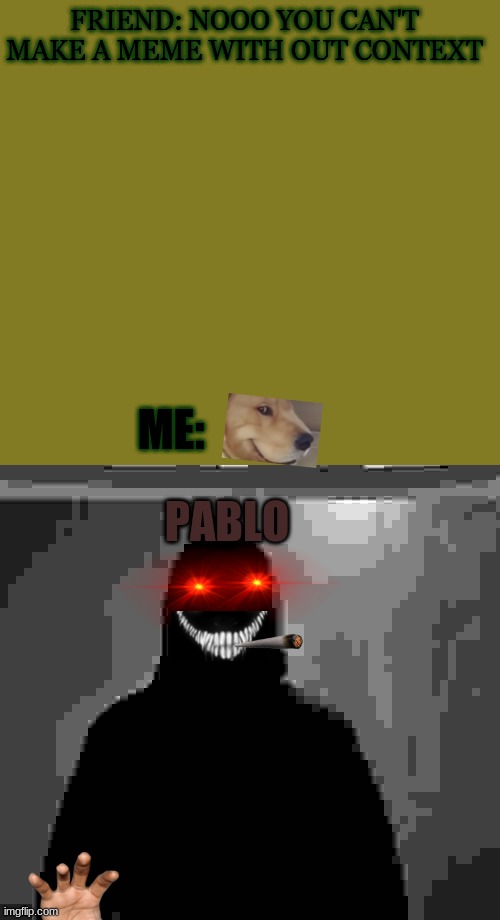 FRIEND: NOOO YOU CAN'T MAKE A MEME WITH OUT CONTEXT; ME:; PABLO | image tagged in memes,pepperidge farm remembers | made w/ Imgflip meme maker