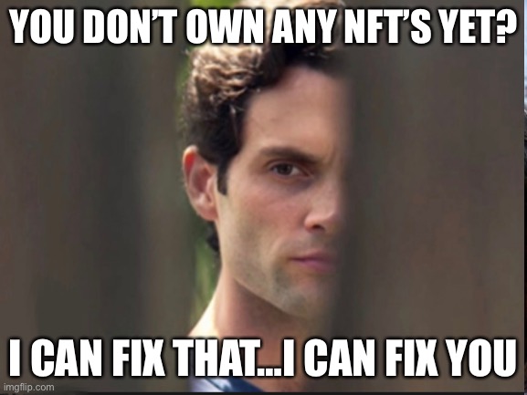 YOU | YOU DON’T OWN ANY NFT’S YET? I CAN FIX THAT…I CAN FIX YOU | image tagged in memes,funny,tv show | made w/ Imgflip meme maker