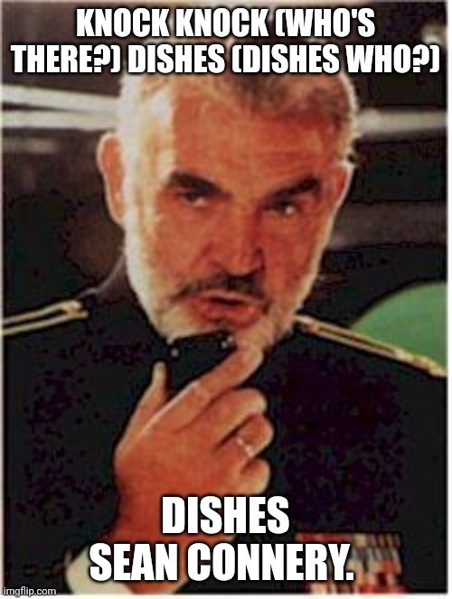 sean connery red october | KNOCK KNOCK (WHO'S THERE?) DISHES (DISHES WHO?); DISHES SEAN CONNERY. | image tagged in sean connery red october | made w/ Imgflip meme maker